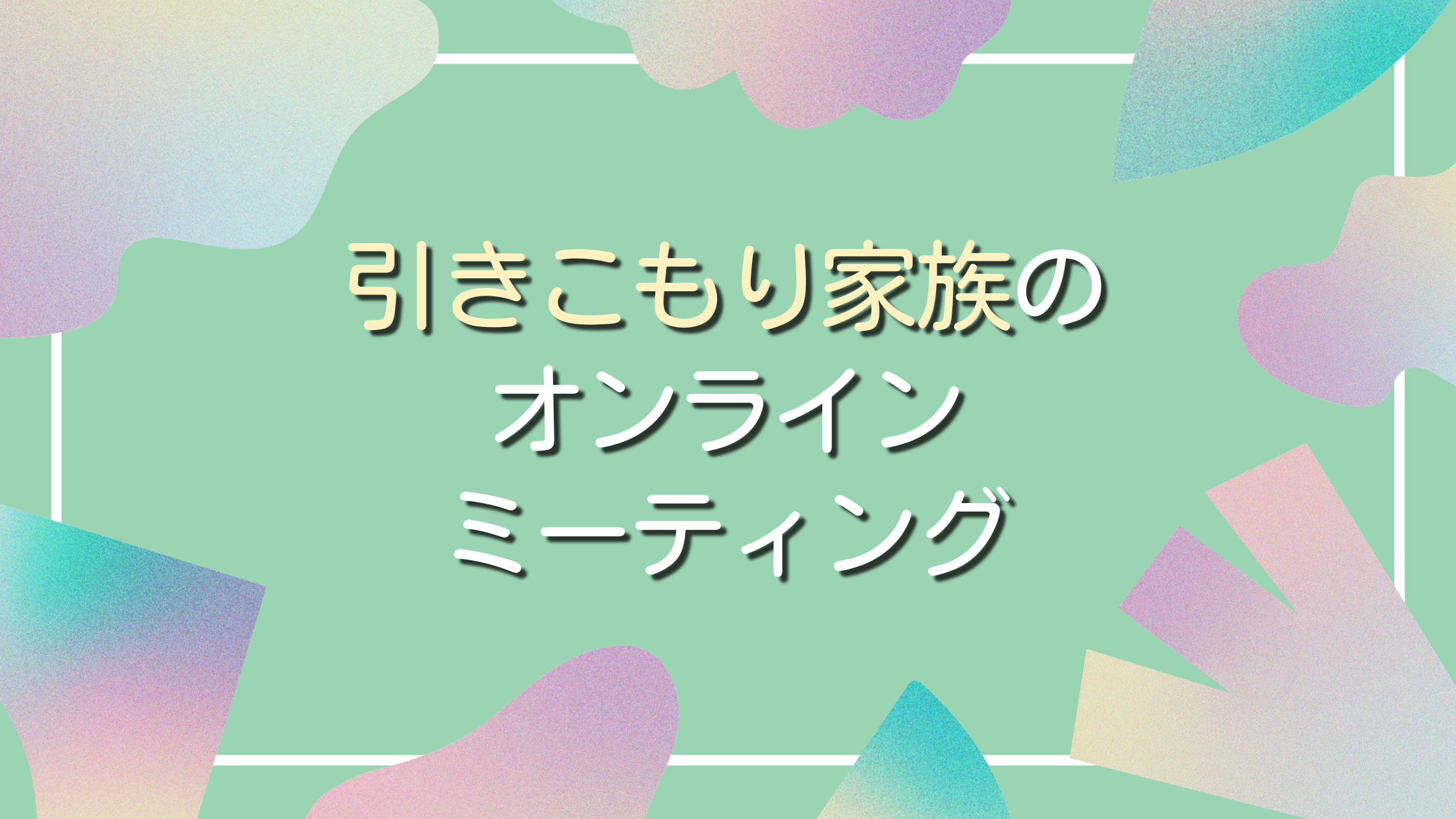 引きこもり家族のためのオンライン家族ミーティングzoom